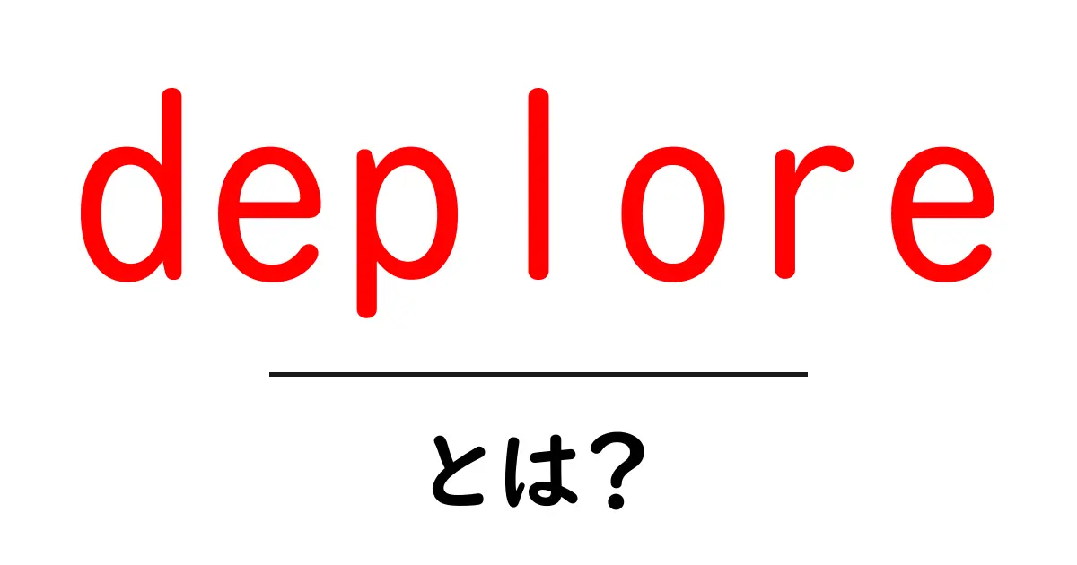 deploreとは？初心者でも分かる意味と使い方を詳しく解説共起語・同意語・対義語も併せて解説！