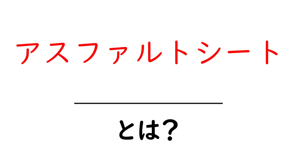 アスファルトシート・とは？初心者にも分かる使い方と選び方共起語・同意語・対義語も併せて解説！