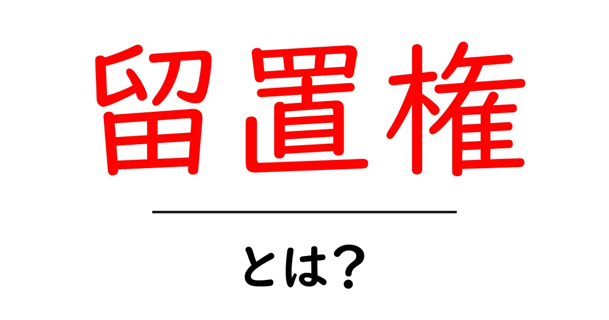 留置権・とは？初心者でもわかる基本と仕組みを徹底解説共起語・同意語・対義語も併せて解説！