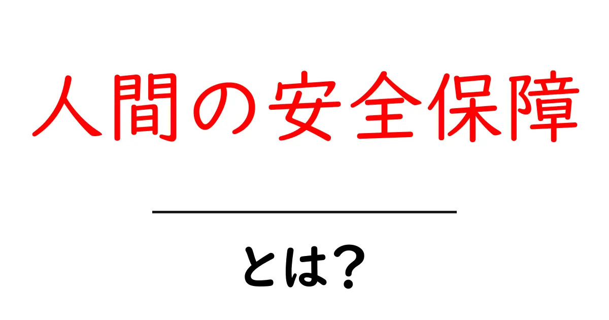 人間の安全保障とは？初心者にも分かる基礎と身近な事例を徹底解説共起語・同意語・対義語も併せて解説！