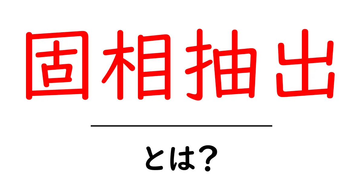 固相抽出・とは？初心者でもわかる基礎と日常の分析への活用共起語・同意語・対義語も併せて解説！