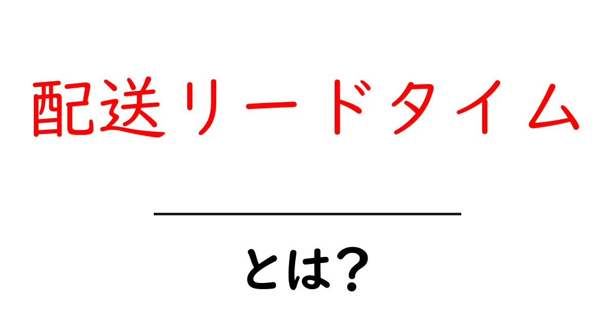配送リードタイム・とは？初心者にも分かる基本と実例共起語・同意語・対義語も併せて解説！