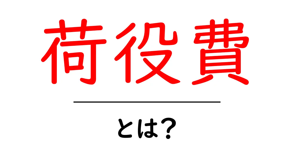 荷役費とは?初心者向けに解説する荷役費の基礎と計算のコツ共起語・同意語・対義語も併せて解説!