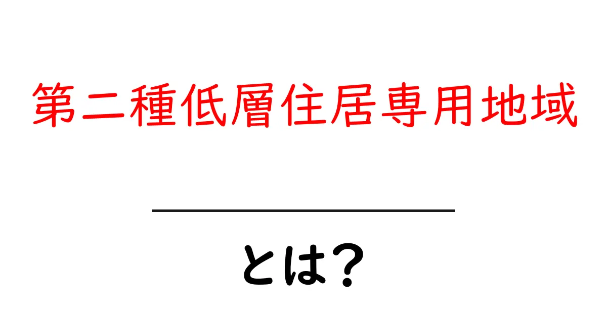 第二種低層住居専用地域・とは?初心者でもわかる基礎とポイント共起語・同意語・対義語も併せて解説!
