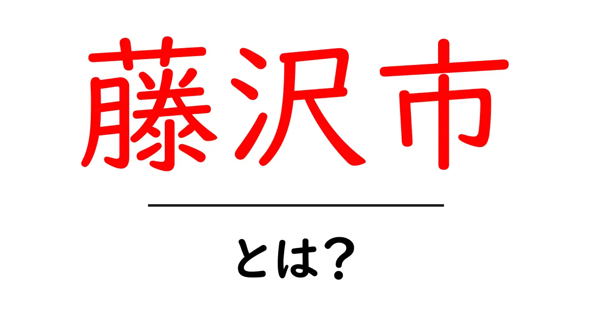 藤沢市・とは？初心者にも分かる基礎解説と地域の魅力共起語・同意語・対義語も併せて解説！