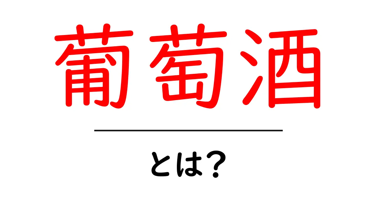 葡萄酒・とは？初心者にやさしく解説する入門ガイド共起語・同意語・対義語も併せて解説！
