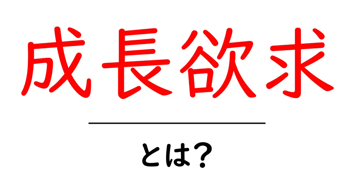 成長欲求・とは？初心者にも分かる意味と活用法共起語・同意語・対義語も併せて解説！