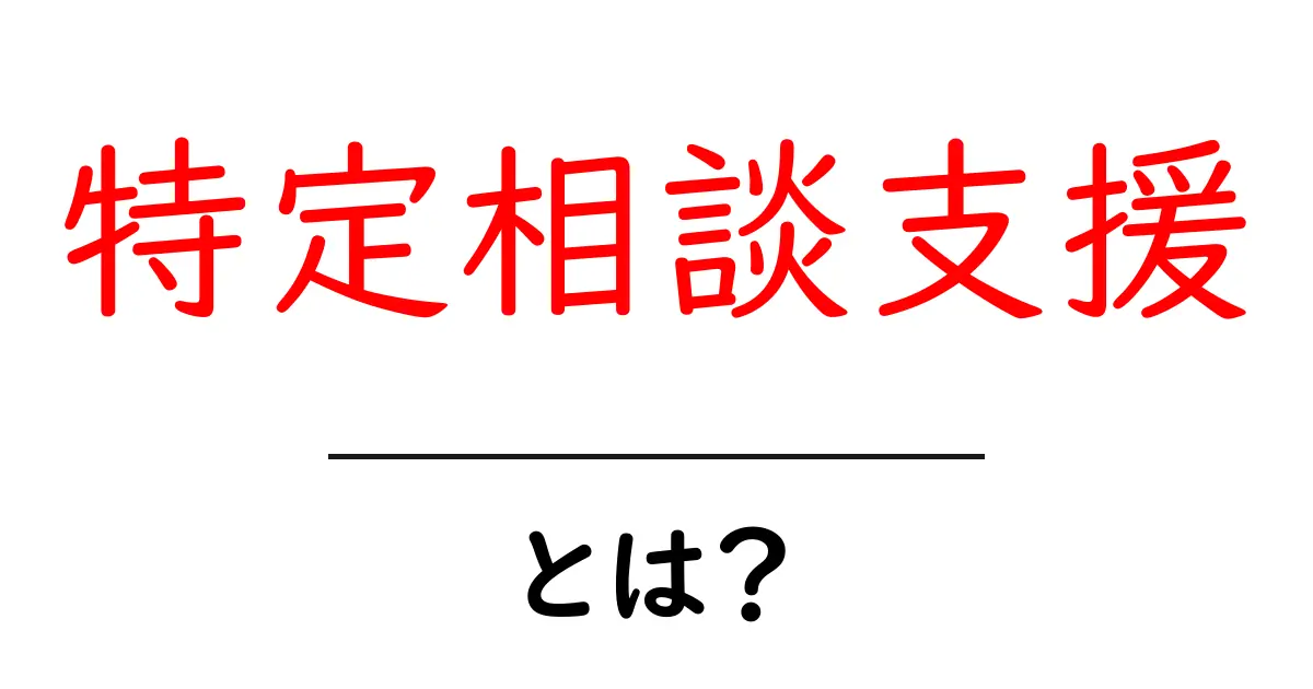 特定相談支援・とは？初心者にもわかる基本ガイド共起語・同意語・対義語も併せて解説！