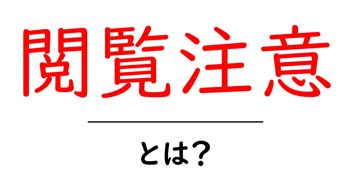 閲覧注意・とは？初めてでもわかる意味と使い方ガイド共起語・同意語・対義語も併せて解説！