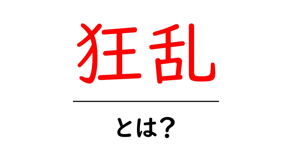 狂乱・とは？初心者にもわかる意味と使い方ガイド共起語・同意語・対義語も併せて解説！