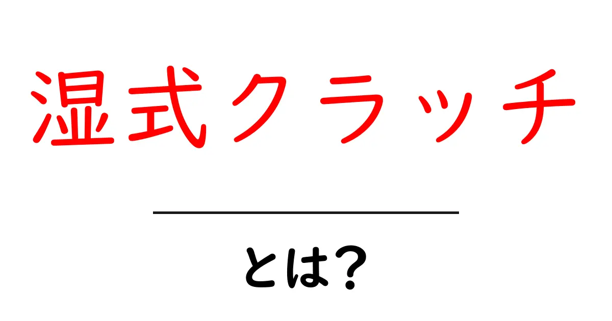 湿式クラッチとは？仕組みとメリットをやさしく解説する入門ガイド共起語・同意語・対義語も併せて解説！
