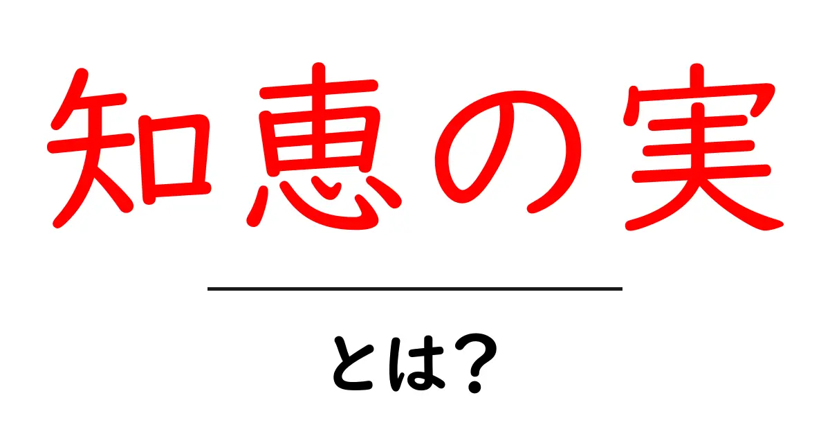 知恵の実・とは？初心者にもわかる意味と使い方ガイド共起語・同意語・対義語も併せて解説！