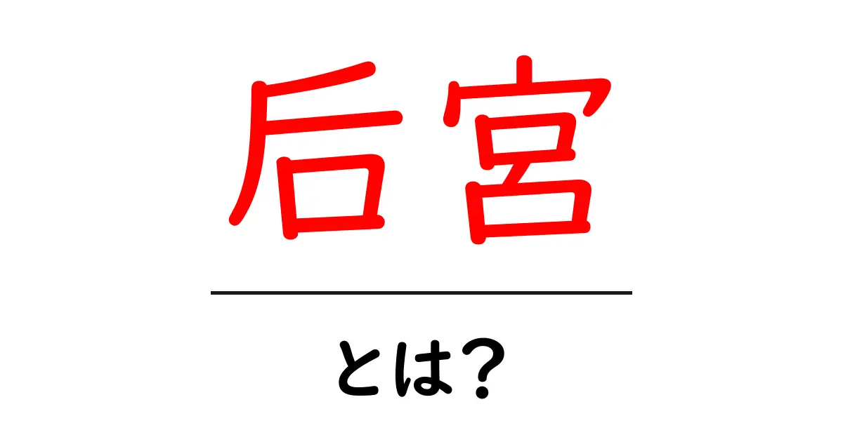 后宫とは?中国の皇室の内廷をわかりやすく解説共起語・同意語・対義語も併せて解説!