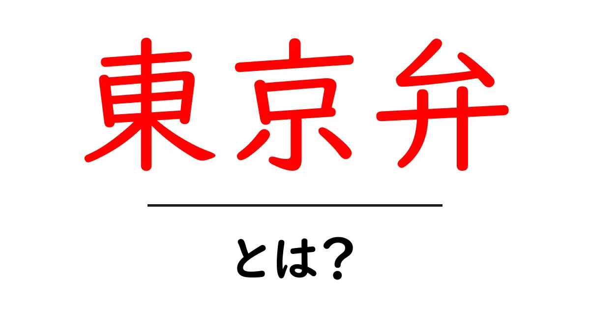 東京弁・とは？初心者にもわかる基本と使い方ガイド共起語・同意語・対義語も併せて解説！