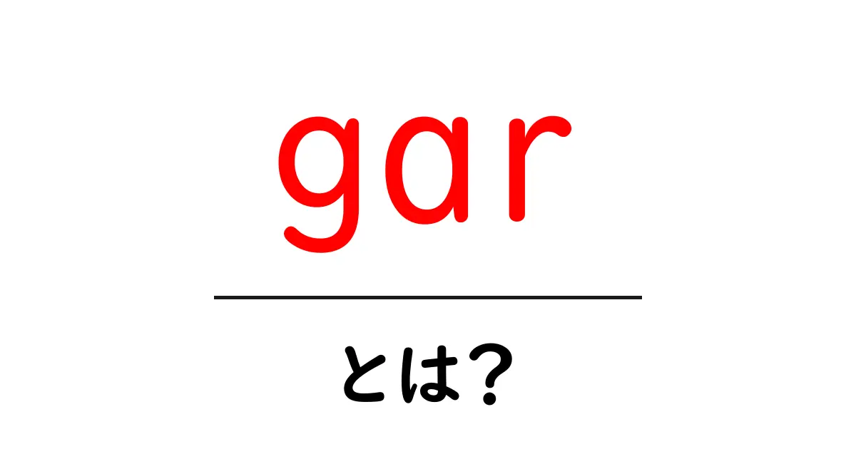 gar・とは?初心者のための分かりやすい解説共起語・同意語・対義語も併せて解説!