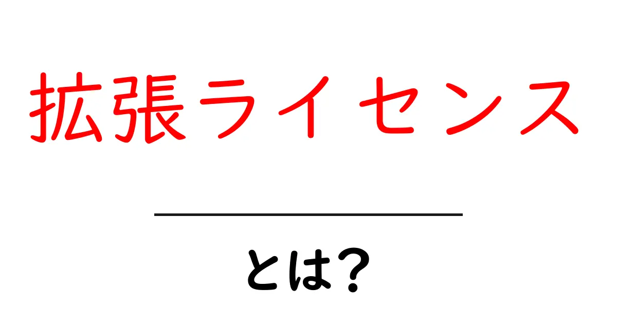 拡張ライセンス・とは？初心者にもわかる使い方と注意点共起語・同意語・対義語も併せて解説！