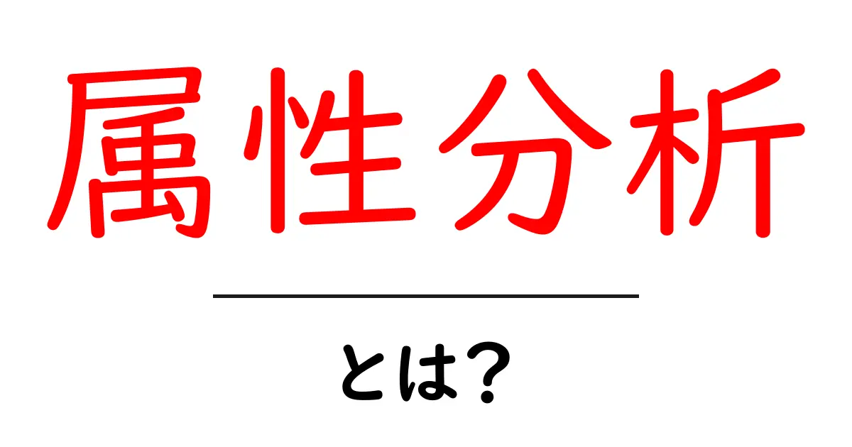 属性分析とは？初心者向けに分かりやすく解説する基本ガイド共起語・同意語・対義語も併せて解説！