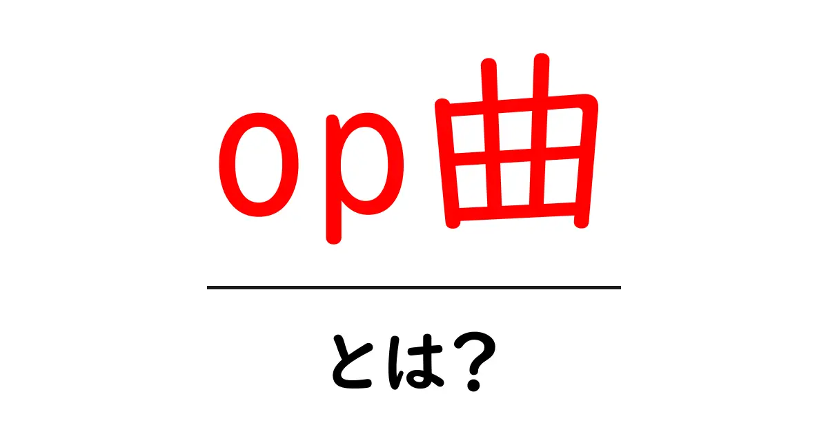 op曲・とは？初心者のためのOP曲の意味と楽しみ方ガイド共起語・同意語・対義語も併せて解説！