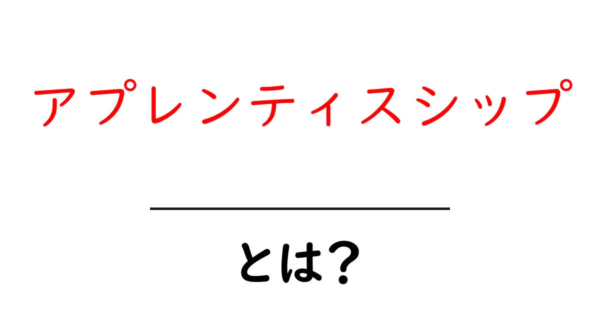 アプレンティスシップとは？初心者向けガイドで学ぶ基本と始め方共起語・同意語・対義語も併せて解説！