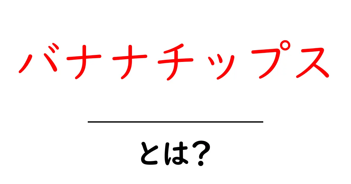 バナナチップス・とは？初心者でも分かる徹底解説と美味しさの秘密共起語・同意語・対義語も併せて解説！