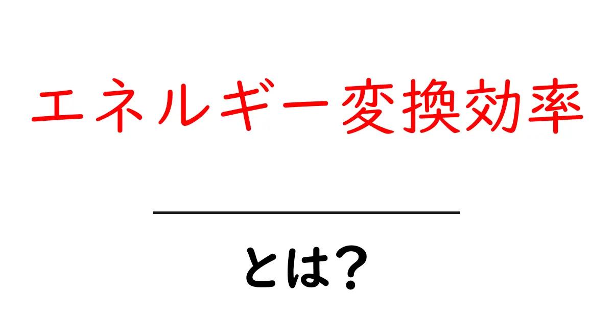 エネルギー変換効率・とは？中学生にもわかる基礎と身近な例共起語・同意語・対義語も併せて解説！