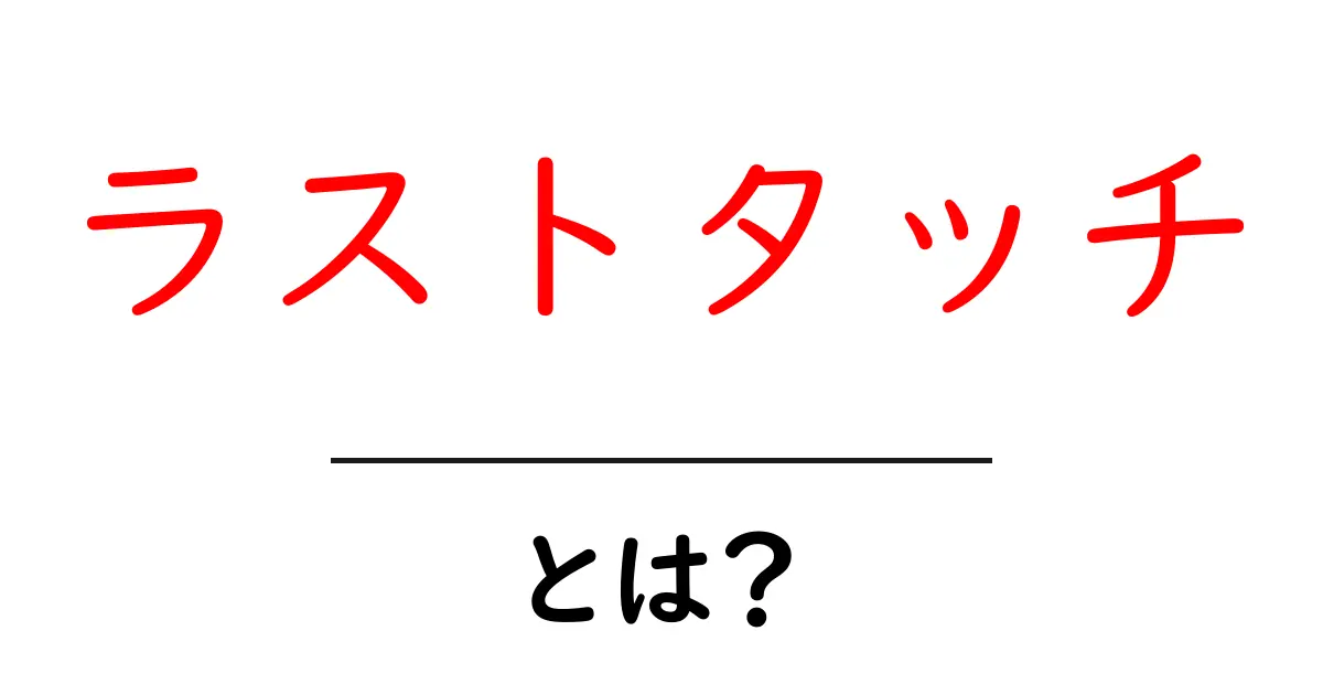 ラストタッチ・とは?初心者向けマーケティング用語の基礎をわかりやすく解説共起語・同意語・対義語も併せて解説!