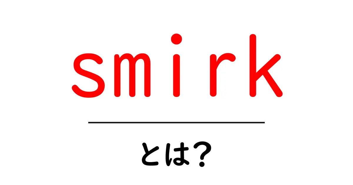 smirk・とは?初心者でも分かる使い方と意味を徹底解説共起語・同意語・対義語も併せて解説!