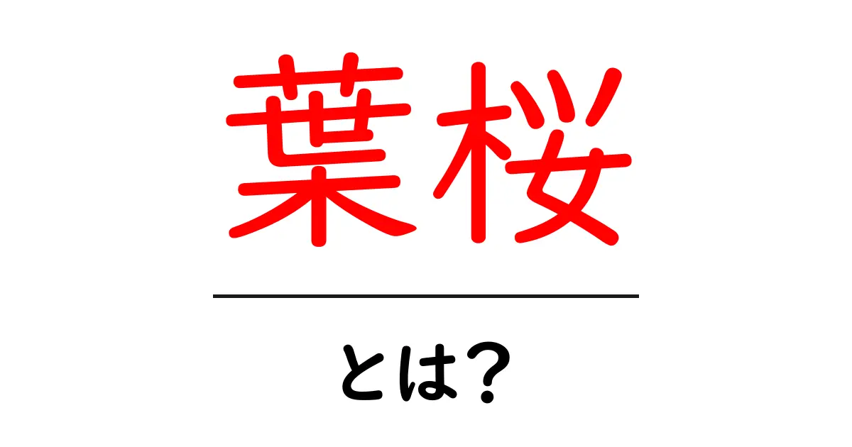 葉桜・とは？春の花が語る意味と季節のサインを解説共起語・同意語・対義語も併せて解説！