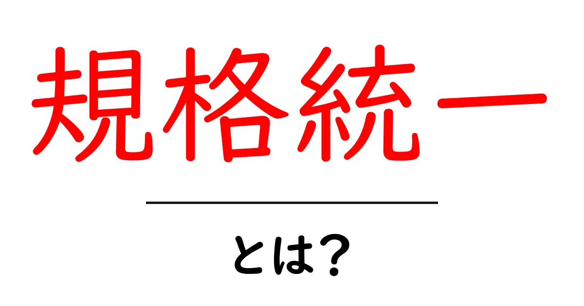規格統一とは？初心者が知っておくべき基本と実務での活用ガイド共起語・同意語・対義語も併せて解説！