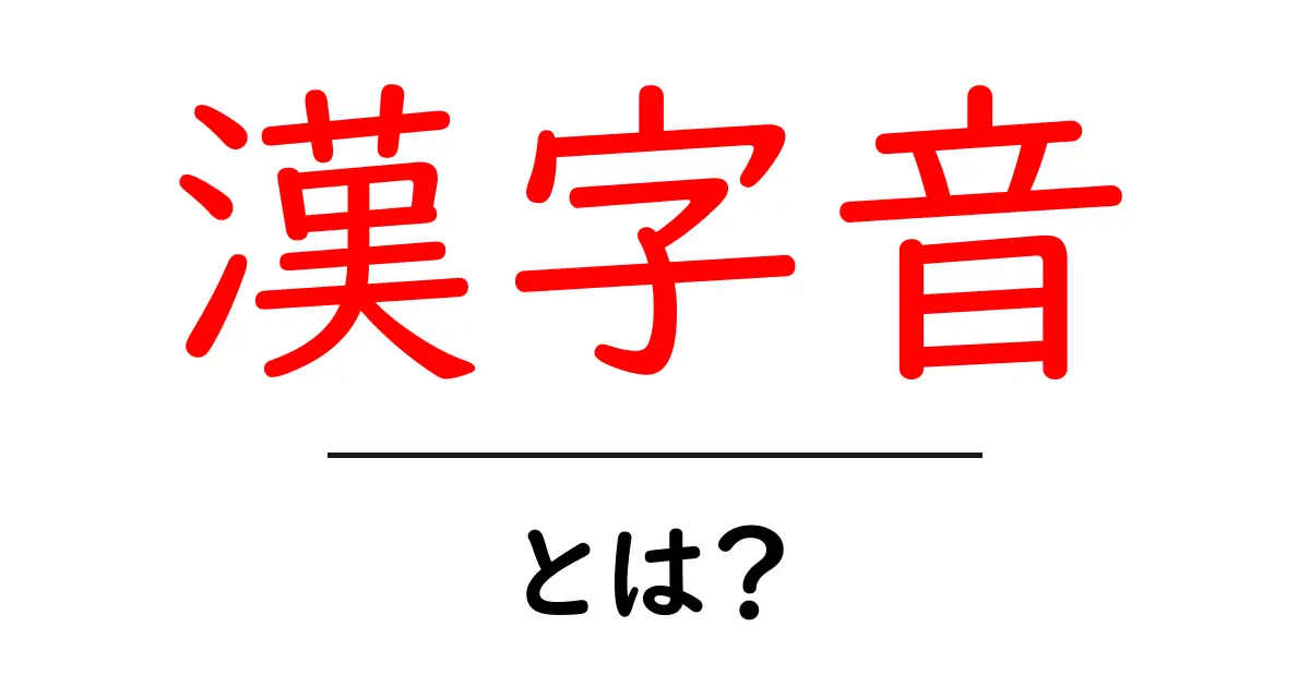 漢字音・とは？初心者でも分かる読み方の基本ガイド共起語・同意語・対義語も併せて解説！