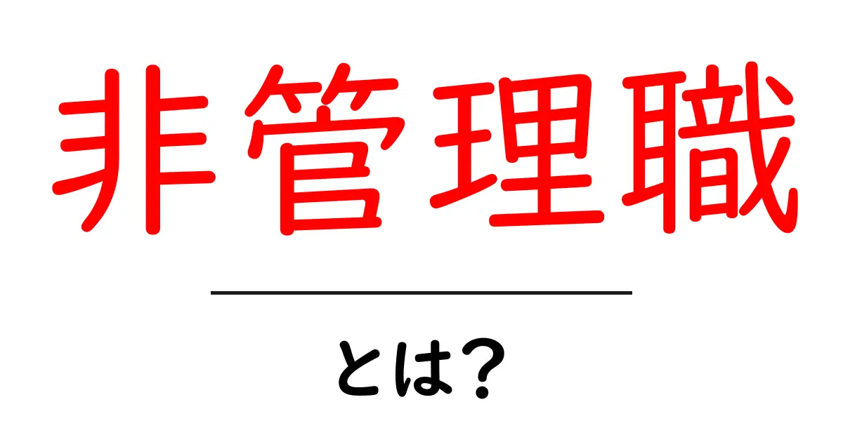 非管理職・とは？仕事の意味とキャリアの選択肢をわかりやすく解説共起語・同意語・対義語も併せて解説！