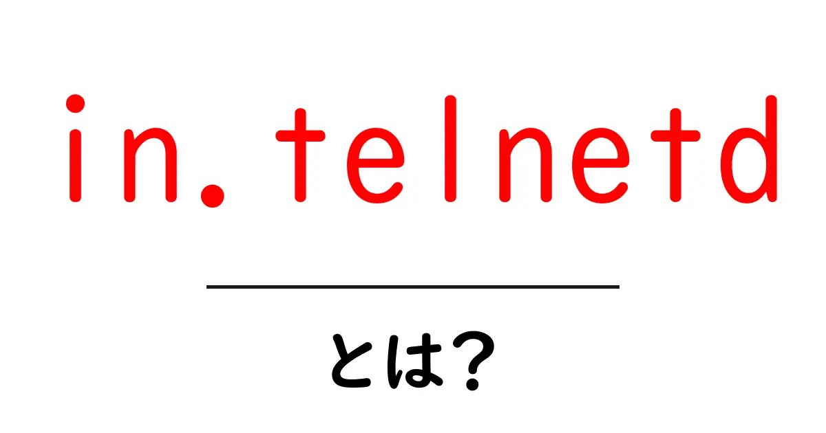 in.telnetdとは？初心者向け解説と安全対策ガイド共起語・同意語・対義語も併せて解説！