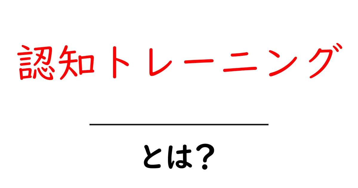 認知トレーニングとは？今すぐ始める基本と効果をわかりやすく解説共起語・同意語・対義語も併せて解説！