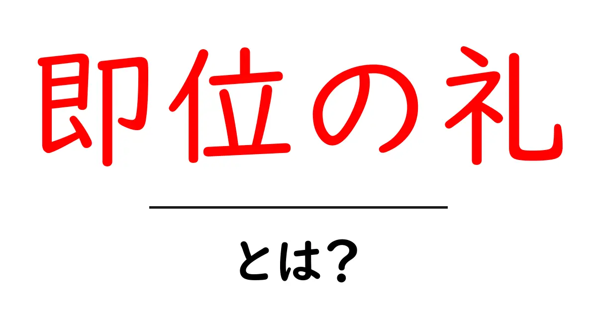 即位の礼とは?初心者でもわかる意味と流れを詳しく解説共起語・同意語・対義語も併せて解説!