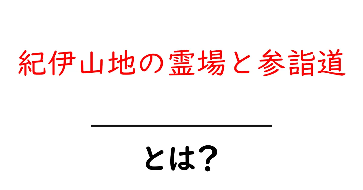 紀伊山地の霊場と参詣道とは?初心者にも分かる解説と見どころガイド共起語・同意語・対義語も併せて解説!