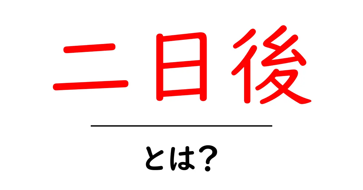 二日後・とは? 初心者でもわかる意味と使い方ガイド共起語・同意語・対義語も併せて解説!