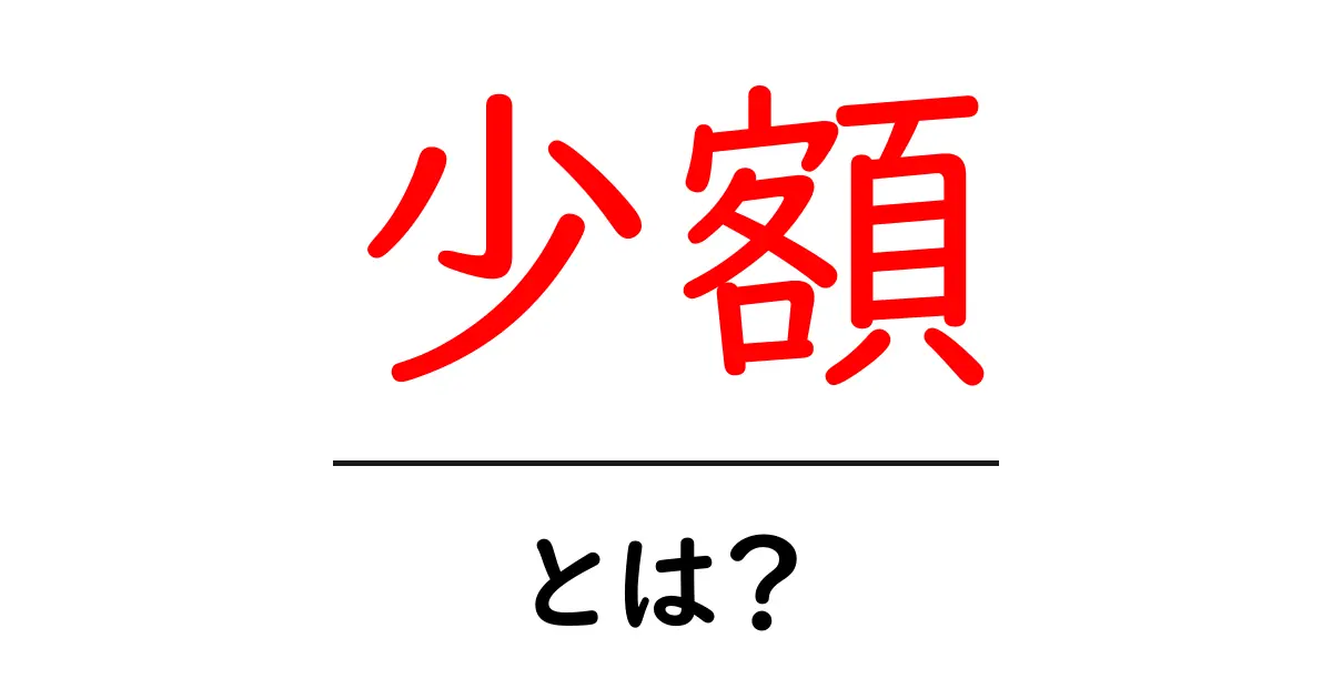 少額・とは？初心者にも分かる使い方と注意点を徹底解説共起語・同意語・対義語も併せて解説！