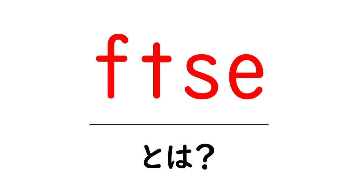 ftseとは?初心者にもわかる ftse の意味と使い方ガイド共起語・同意語・対義語も併せて解説!