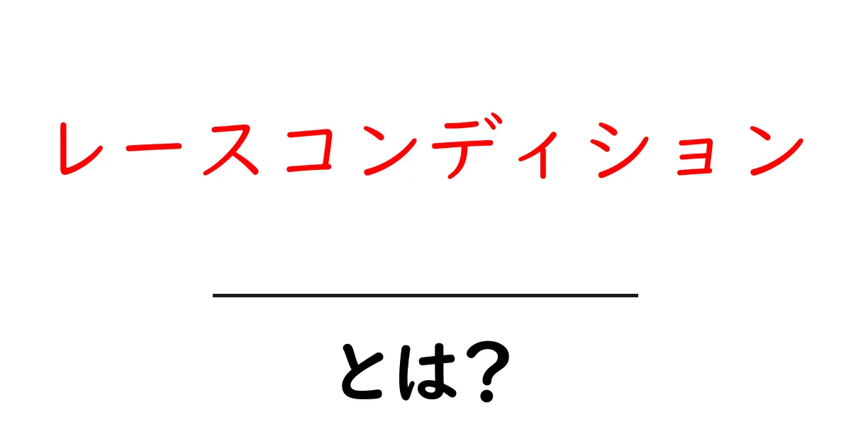 レースコンディションとは？初心者にもわかる基礎解説と日常での例共起語・同意語・対義語も併せて解説！