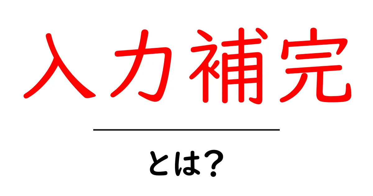 入力補完・とは？初心者でも分かる仕組みと使い方を徹底解説共起語・同意語・対義語も併せて解説！