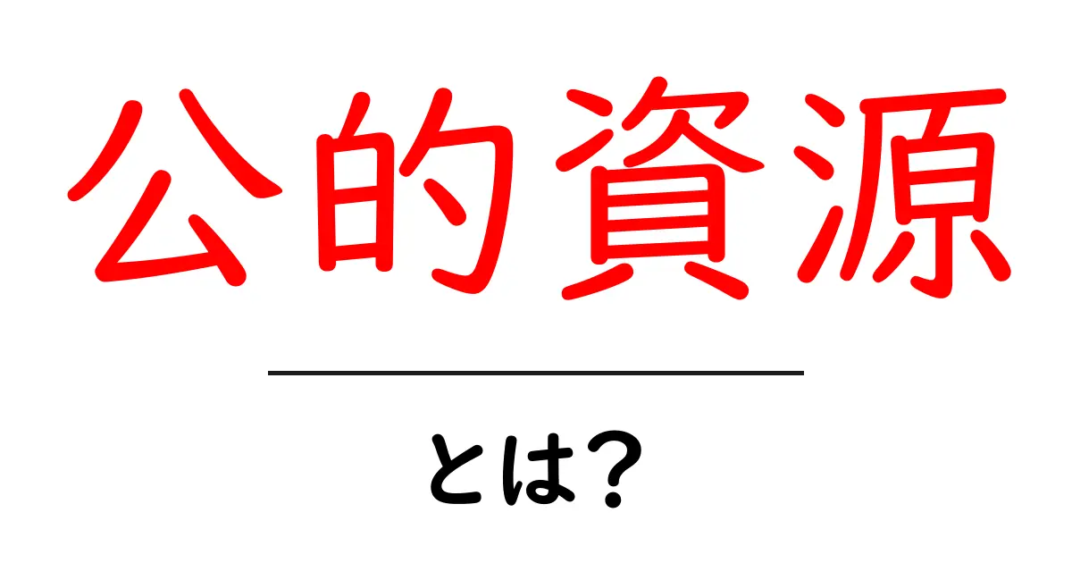 公的資源・とは？初心者にも分かる解説と使い方のコツ共起語・同意語・対義語も併せて解説！