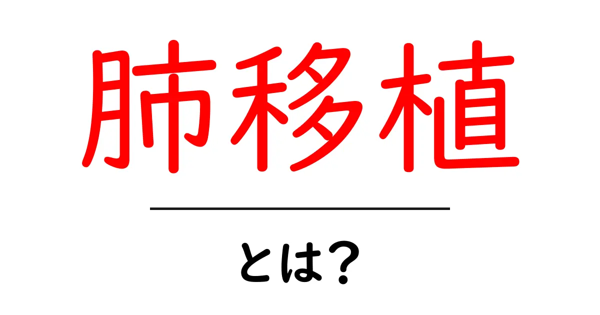 肺移植・とは？初心者でも理解できる流れと基礎共起語・同意語・対義語も併せて解説！
