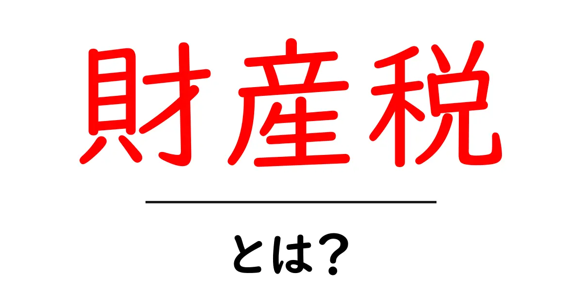 財産税・とは？初心者でも分かる基本ガイド共起語・同意語・対義語も併せて解説！