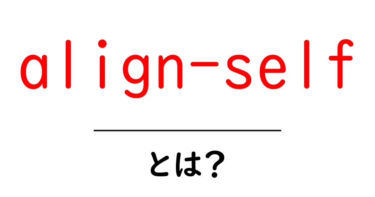 align-selfとは？初心者のためのCSS使い方ガイド共起語・同意語・対義語も併せて解説！