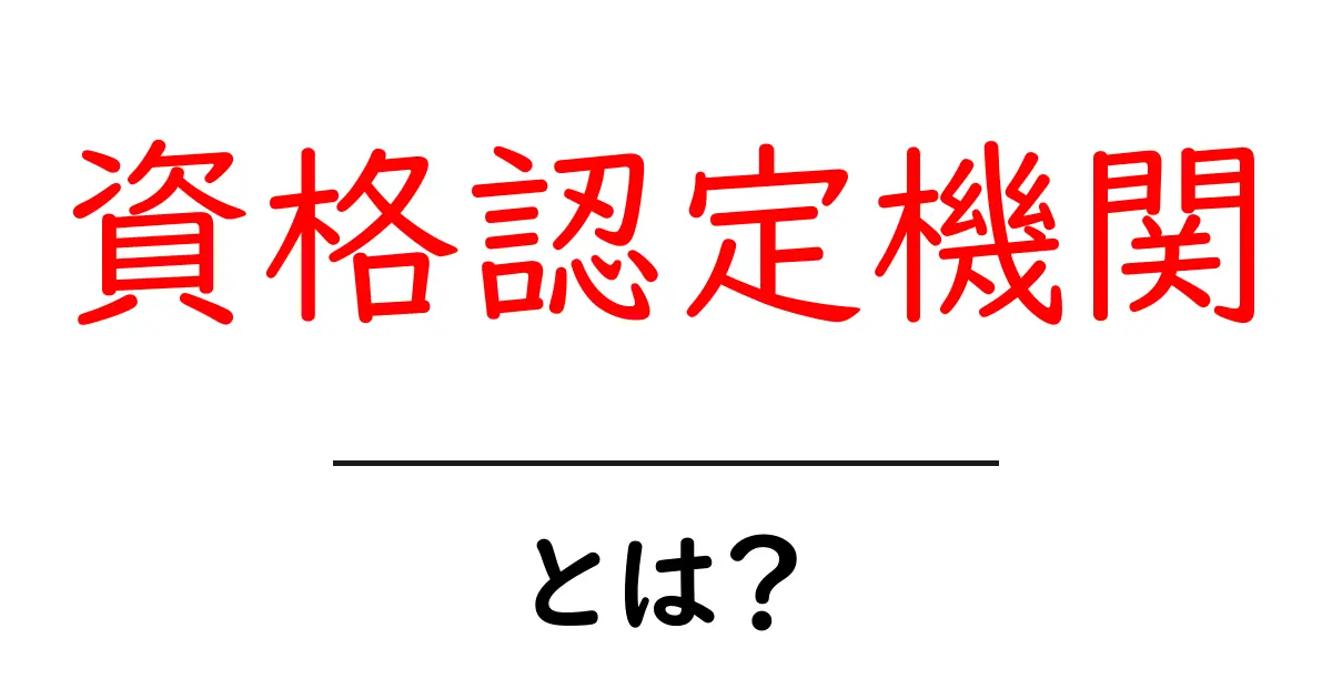 資格認定機関とは？初心者が知っておくべき基礎と選び方ガイド共起語・同意語・対義語も併せて解説！