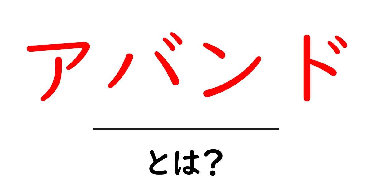 アバンド・とは?初心者向けの分かりやすい解説と実例共起語・同意語・対義語も併せて解説!