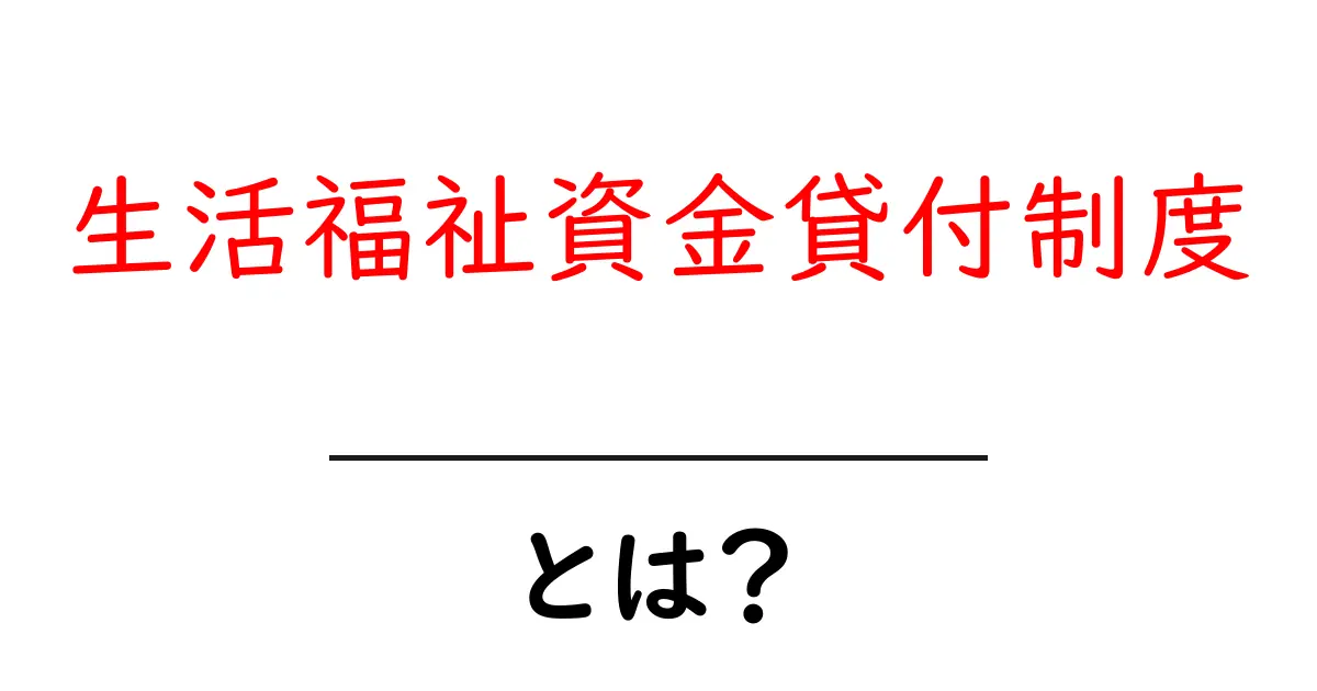 生活福祉資金貸付制度とは?初心者にもわかる使い方と申請のポイント共起語・同意語・対義語も併せて解説!