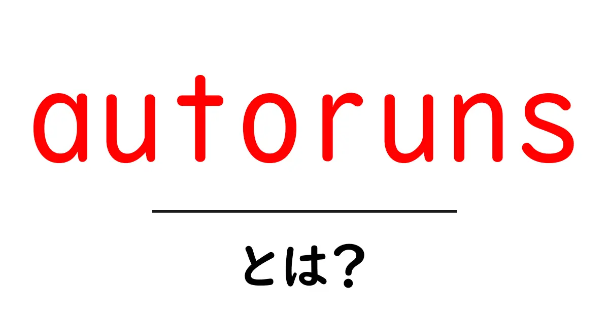 autorunsとは?初心者でも分かる使い方と安全性・特徴を徹底解説共起語・同意語・対義語も併せて解説!