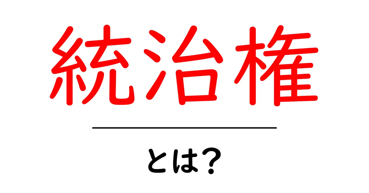 統治権・とは？初心者にもわかる基本ガイド共起語・同意語・対義語も併せて解説！