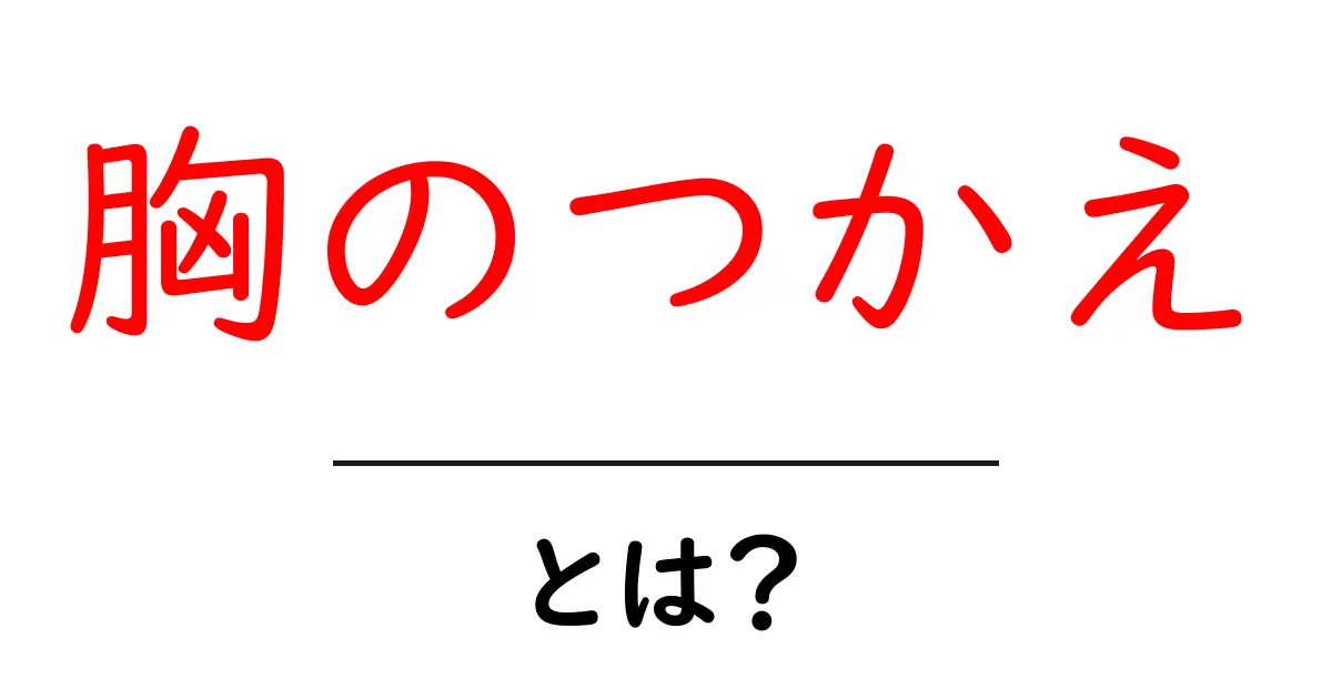 胸のつかえ・とは？突然感じたときの原因と対処法を分かりやすく解説共起語・同意語・対義語も併せて解説！